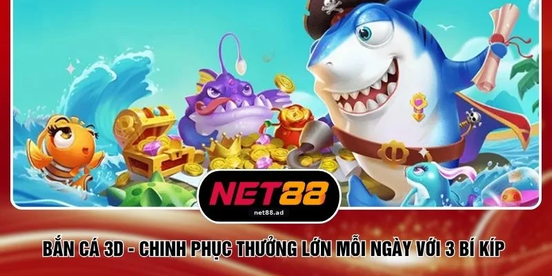 Bắn Cá 3D - Chinh Phục Thưởng Lớn Mỗi Ngày Với 3 Bí Kíp 