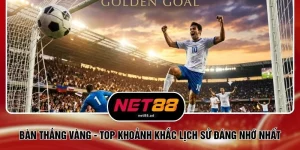 Bàn Thắng Vàng - Top 3 Khoảnh Khắc Lịch Sử Đáng Nhớ Nhất