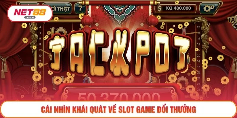 Cái nhìn khái quát về slot game đổi thưởng
