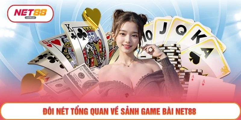 Đôi nét tổng quan về sảnh Game bài NET88
