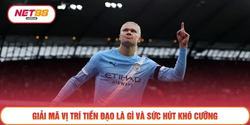 Giải mã vị trí tiền đạo là gì và sức hút khó cưỡng 