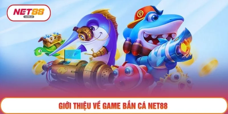 Giới thiệu về game Bắn cá NET88 