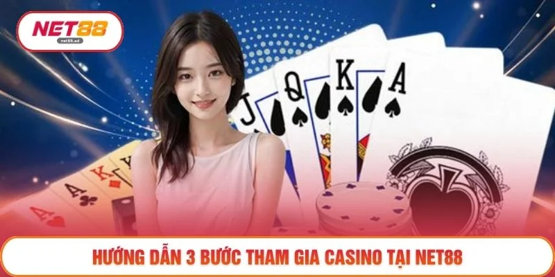 Hướng dẫn 3 bước tham gia casino tại NET88