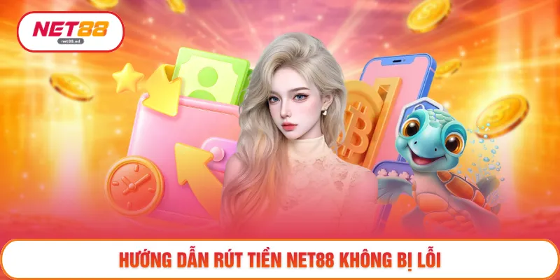 Hướng dẫn rút tiền NET88 không bị lỗi