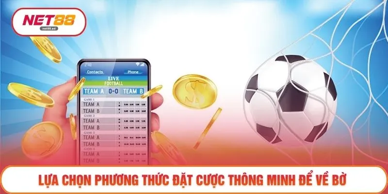 Lựa chọn phương thức đặt cược thông minh để về bờ 