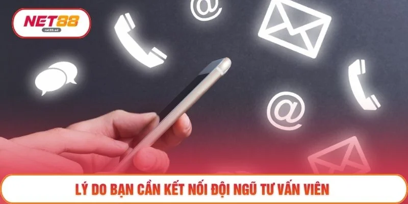 Lý do bạn cần kết nối đội ngũ tư vấn viên