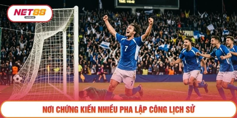 Nơi chứng kiến nhiều pha lập công lịch sử