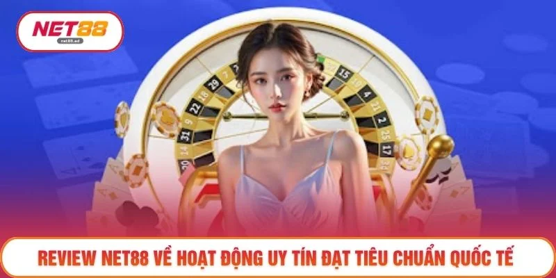 Review NET88 về hoạt động uy tín đạt tiêu chuẩn quốc tế