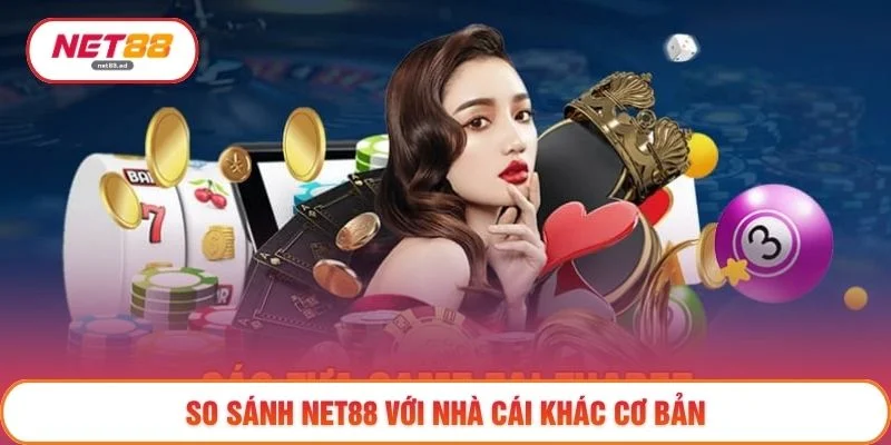 So sánh NET88 với nhà cái khác cơ bản