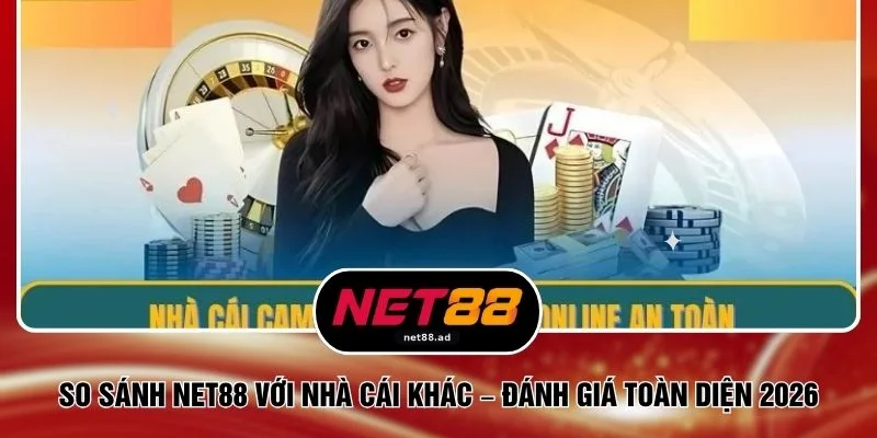 So Sánh NET88 Với Nhà Cái Khác – Đánh Giá Toàn Diện 2026