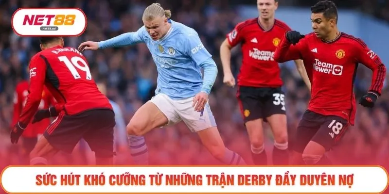 Sức hút khó cưỡng từ những trận derby đầy duyên nợ 
