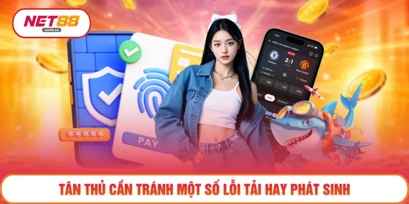 Tân thủ cần tránh một số lỗi tải hay phát sinh