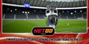 Tìm Hiểu Giải Đấu Euro - 3 Thông Tin Quan Trọng Về Thể Lệ 