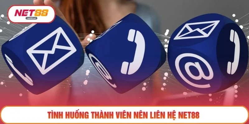 Tình huống thành viên nên liên hệ NET88