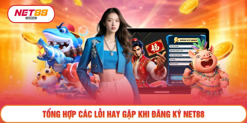 Tổng hợp các lỗi hay gặp khi đăng ký NET88