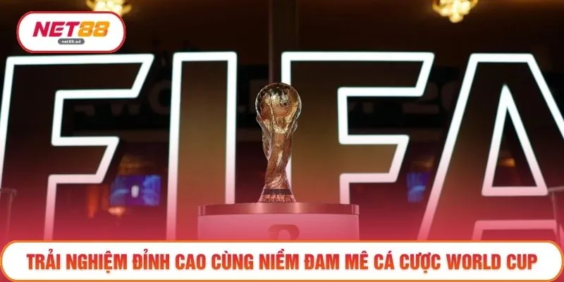 Trải nghiệm đỉnh cao cùng niềm đam mê cá cược World Cup