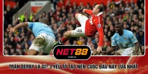 Trận Derby Là Gì? 3 Yếu Tố Tạo Nên Cuộc Đấu Nảy Lửa Nhất 