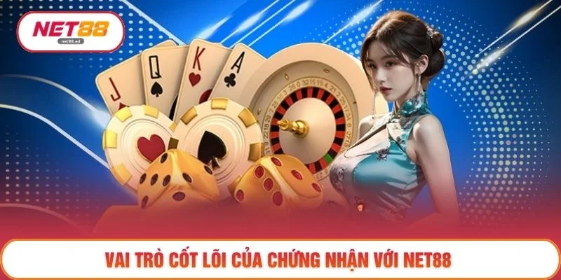 Vai trò cốt lõi của chứng nhận với NET88